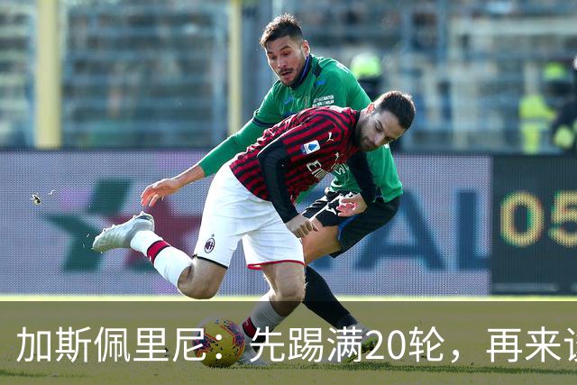 加斯佩里尼：先踢满20轮，再来谈争冠梦！